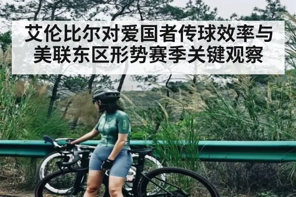 艾伦比尔对爱国者传球效率与美联东区形势赛季关键观察